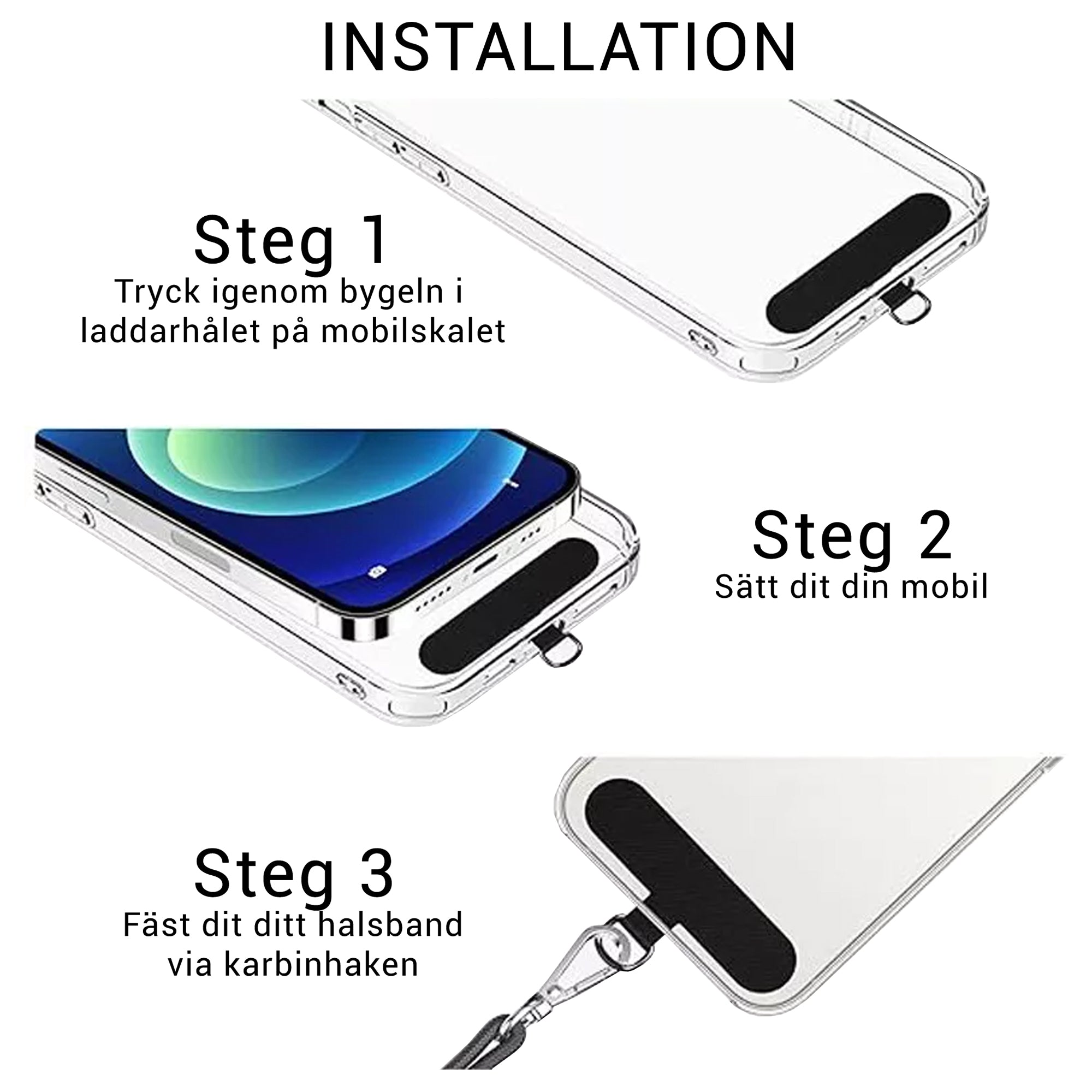Steps to install a Bärrem för mobilskal: 1. Insert the hook through the charging hole in the mobilskal kompatibel. 2. Place your phone into the case. 3. Attach the justerbar rem to the hook using the clasp. Instructions in Swedish.